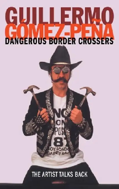 Buy Dangerous Border Crossers (English, Guillermo Gomez-Pena) — BookShops.in