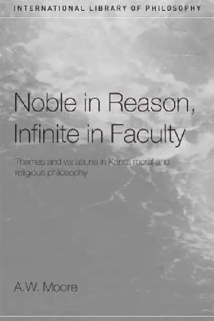 Buy Noble in Reason, Infinite in Faculty (English, A. W. Moore) — BookShops.in
