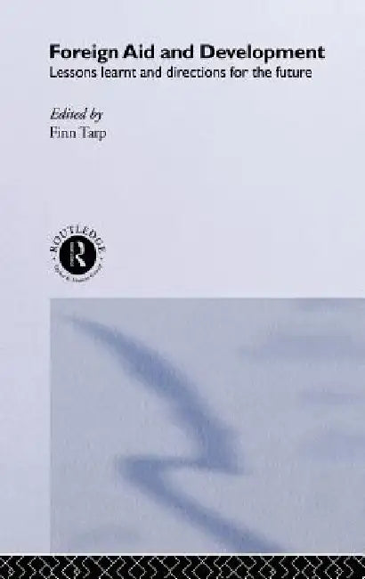 Buy Foreign Aid and Development: Lessons Learnt and Directions for the Future by Finn Tarp | Routledge | Hardcover | 1st Edition | Political Science & Development Economics Textbook — BookShops.in