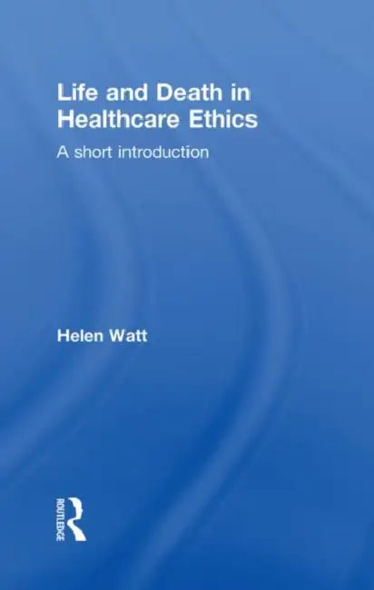 Buy Life and Death in Healthcare Ethics (English, Watt Helen) — BookShops.in