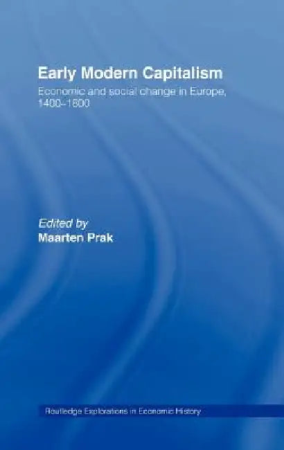 Buy Early Modern Capitalism: Economic and Social Change in Europe 1400-1800 by Maarten Prak | Routledge | Hardcover | 1st Edition | Economics Textbook — BookShops.in