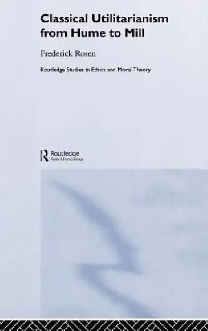 Buy Classical Utilitarianism from Hume to Mill (English, Frederick Rosen) โ BookShops.in