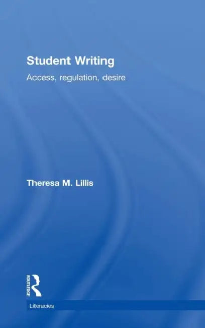 Buy Student Writing: Access, Regulation, Desire by Theresa M. Lillis | Routledge Hardcover | Higher Education Textbooks | Academic Writing & Composition Studies — BookShops.in