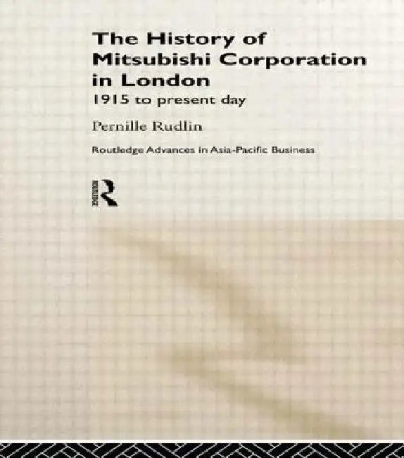 Buy The History of Mitsubishi Corporation in London: 1915 To Present Day by Pernille Rudlin | Routledge | Hardcover | Business & Economics | Economic History — BookShops.in