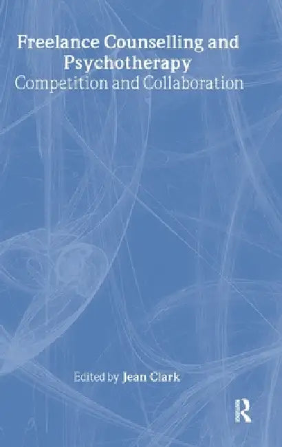 Buy Freelance Counselling and Psychotherapy: Competition and Collaboration by Jean Clark | Routledge | Hardcover | 1st Edition — BookShops.in