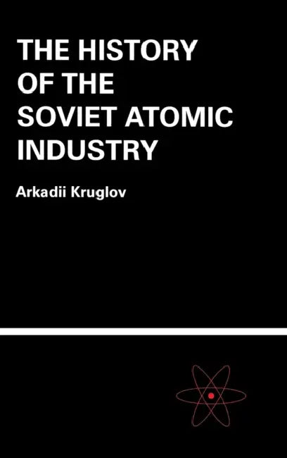 Buy The History of the Soviet Atomic Industry (English, Arkadii Kruglov) — BookShops.in