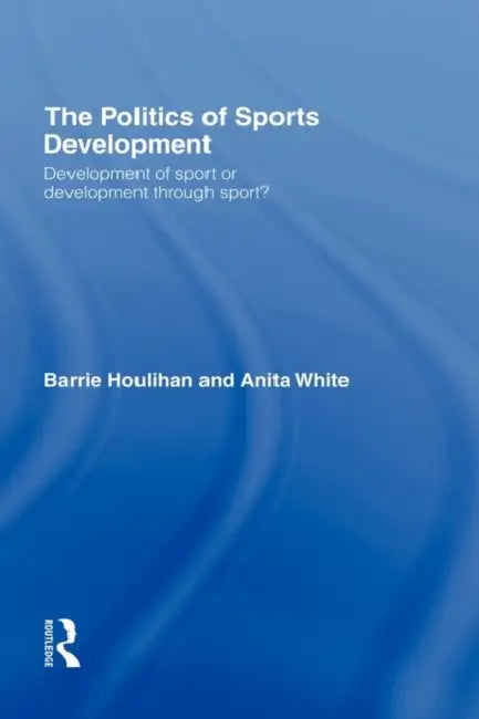 Buy The Politics of Sports Development (English, Barrie Houlihan | Anita White) — BookShops.in