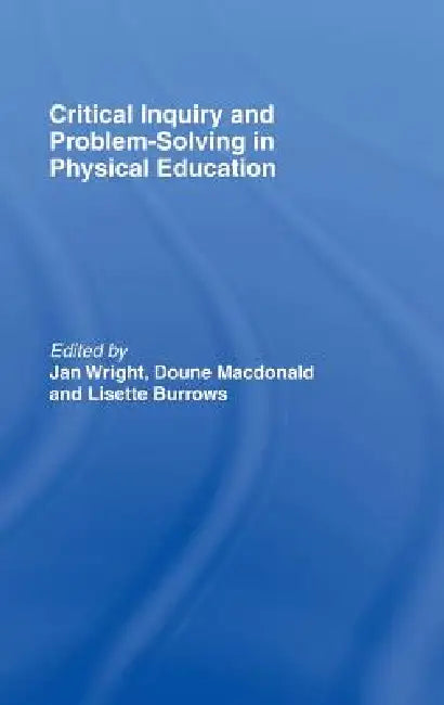 Buy Critical Inquiry and Problem Solving in Physical Education (English, Lisette Burrows | Doune Macdonald | Jan Wright) — BookShops.in