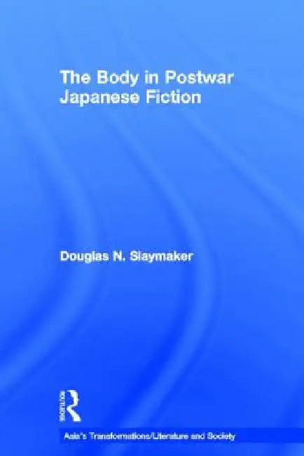 Buy The Body in Postwar Japanese Fiction (English, Douglas Slaymaker) — BookShops.in