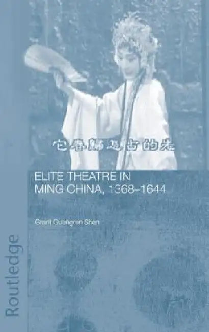 Buy Elite Theatre In Ming China, 1368-1644 by Grant Guangren Shen | Routledge | Hardcover | 1st Edition | Asian Literature History Book — BookShops.in