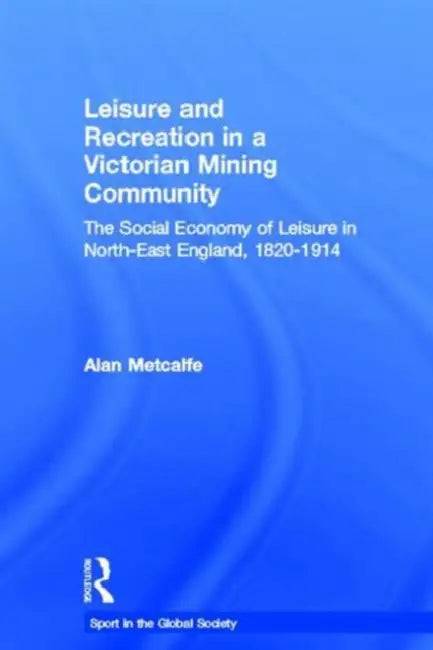 Buy Leisure and Recreation in a Victorian Mining Community (English, Alan Metcalfe) — BookShops.in