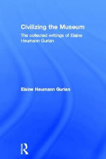 Buy Civilizing the Museum (English, Elaine Heumann Gurian) — BookShops.in