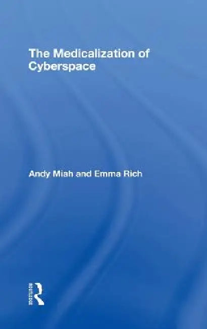 Buy The Medicalization of Cyberspace | by Andy Miah | Emma Rich — BookShops.in