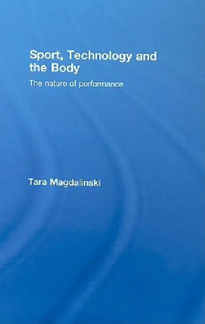 Buy Sport, Technology and the Body: The Nature of Performance by Tara Magdalinski | Routledge | English | Paperback | 1st Edition | ISBN 9780415378772 — BookShops.in