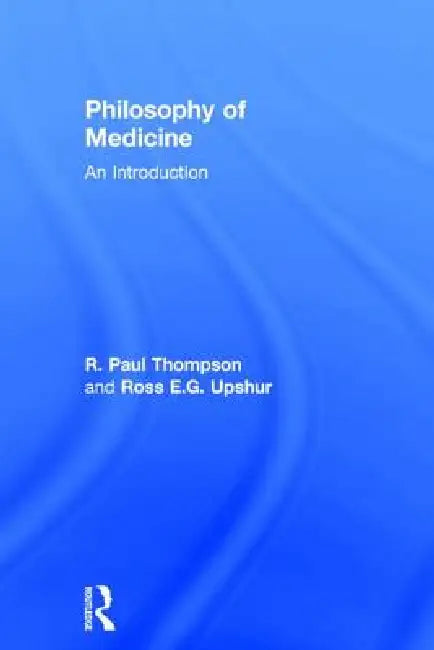Buy Philosophy of Medicine | by R. Paul Thompson | Ross Upshur | — BookShops.in