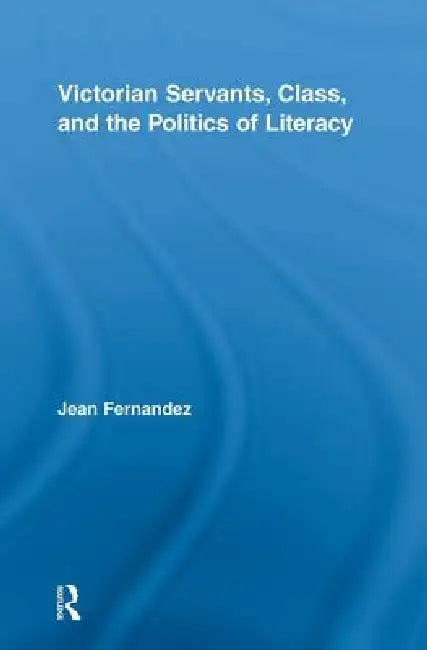 Buy Victorian Servants, Class, And The Politics Of Literacy (English, Jean Fernandez) — BookShops.in