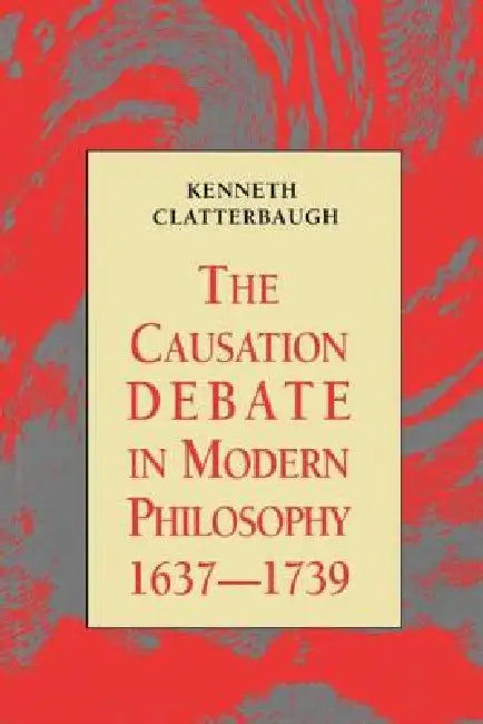 Buy The Causation Debate in Modern Philosophy, 1637-1739 (English, Kenneth Clatterbaugh) โ BookShops.in