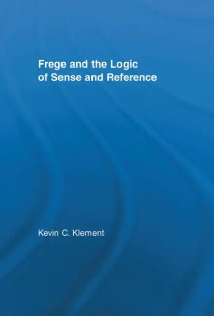 Buy Frege and the Logic of Sense and Reference (English, Kevin C. Klement) — BookShops.in
