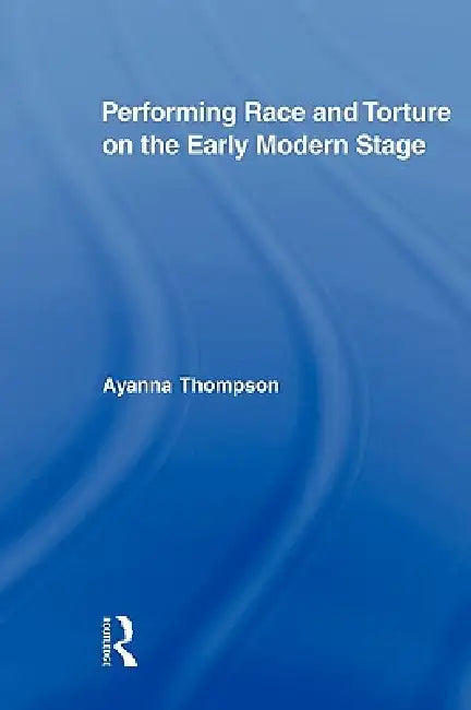 Buy Performing Race and Torture on the Early Modern Stage (English, Ayanna Thompson) — BookShops.in