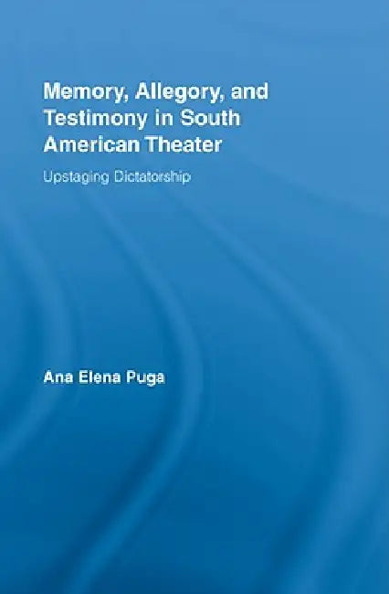 Buy Memory, Allegory, and Testimony in South American Theater (English, Ana Elena Puga) — BookShops.in