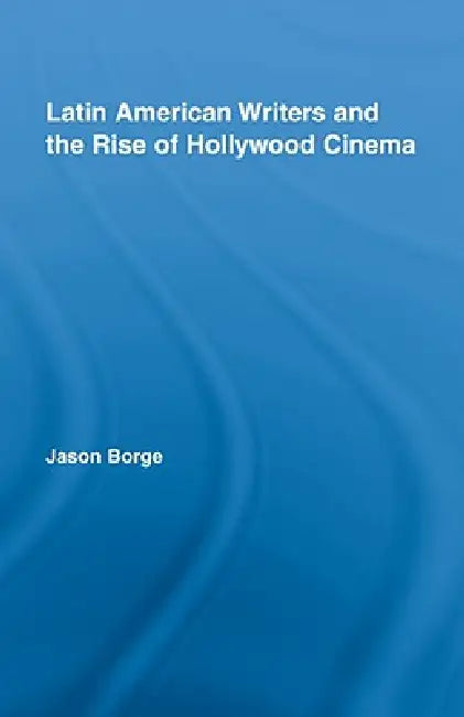 Buy Latin American Writers and the Rise of Hollywood Cinema (English, Jason Borge) — BookShops.in