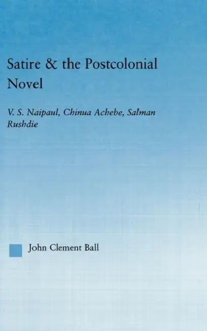 Buy Satire and the Postcolonial Novel (English, John Clement Ball) — BookShops.in