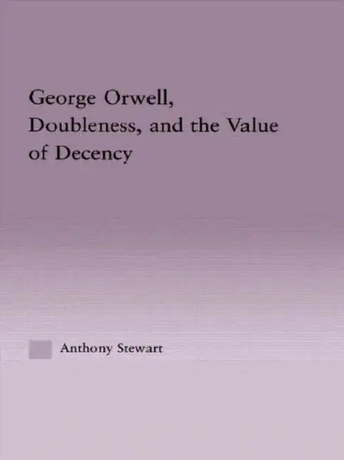 Buy George Orwell, Doubleness, and the Value of Decency (English, Anthony Stewart) — BookShops.in