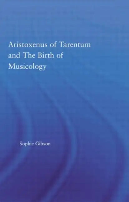 Buy Aristoxenus of Tarentum and the Birth of Musicology (English, Sophie Gibson) โ BookShops.in