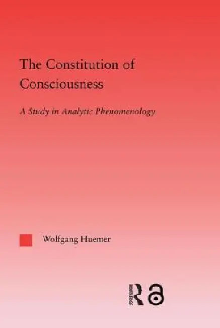Buy The Constitution of Consciousness | by Wolfgang Huemer | Rou — BookShops.in