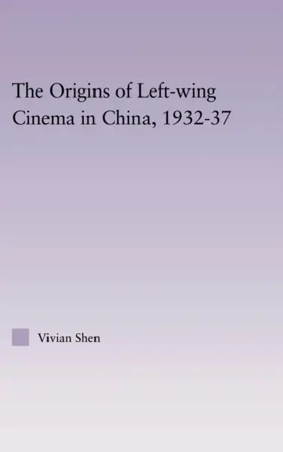 Buy The Origins Of Left-Wing Cinema In China, 1932-37 by Vivian Shen | Routledge | Hardcover | 1st Edition | Academic Film Studies Book — BookShops.in