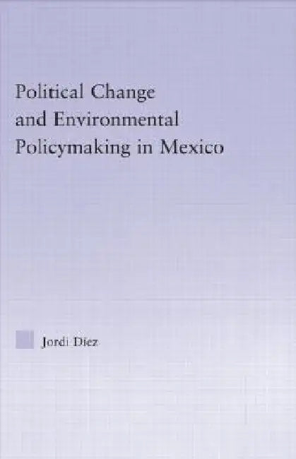 Buy Political Change and Environmental Policymaking in Mexico (English, Jordi Diez) — BookShops.in