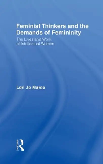 Buy Feminist Thinkers and the Demands of Femininity (English, Lori Jo Marso) — BookShops.in