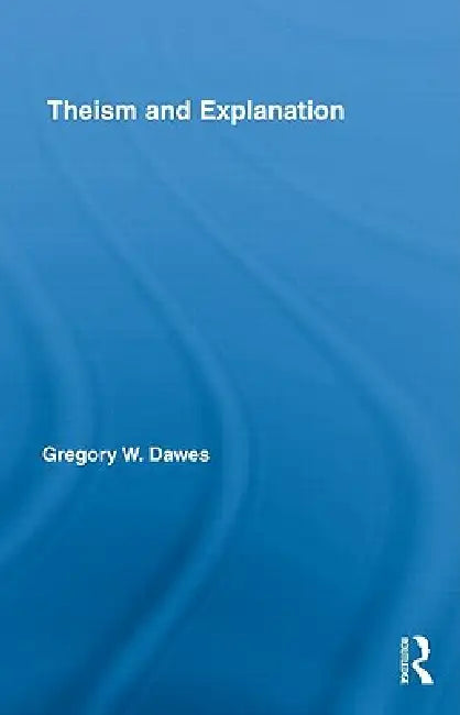 Buy Theism and Explanation (English, Gregory W. Dawes) — BookShops.in