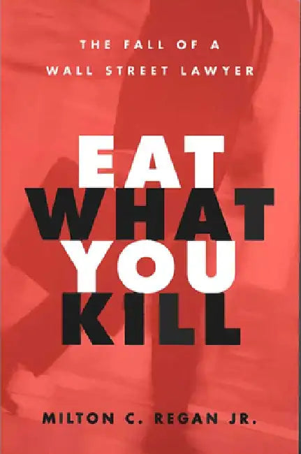 Buy Eat What You Kill: The Fall of a Wall Street Lawyer by Milton C. Regan โ Univ of Michigan Pr Hardcover Illustrated Edition โ Business Law & Legal Ethics Book โ BookShops.in