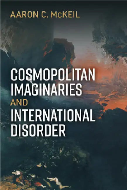 Buy Cosmopolitan Imaginaries and International Disorder (English, Aaron C. McKeil) — BookShops.in