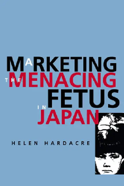 Buy Marketing the Menacing Fetus in Japan (English, Helen Hardacre) β BookShops.in