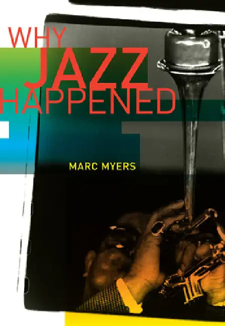 Buy Why Jazz Happened by Marc Myers | Hardcover | University of California Press | Social History of Jazz | Indian Edition — BookShops.in