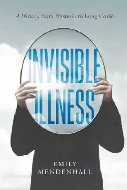 Buy Invisible Illness: A History from Hysteria to Long Covid by Emily Mendenhall | Hardcover | Univ of California Pr | 9780520421523 | Bookshops.in — BookShops.in