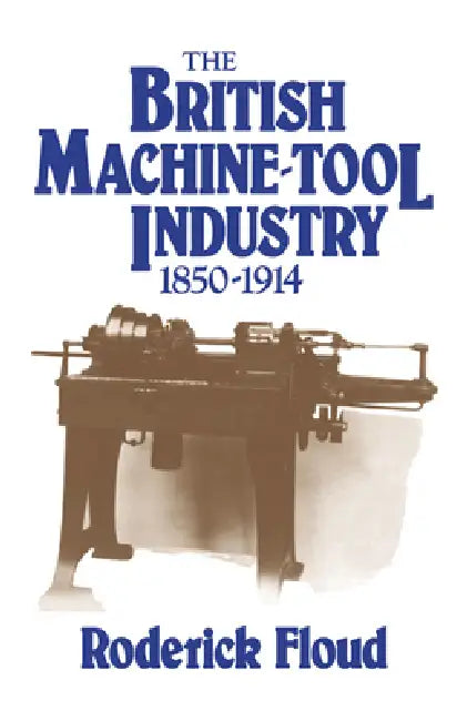 Buy The British Machine Tool Industry, 1850 1914 (English, Roderick Floud) — BookShops.in