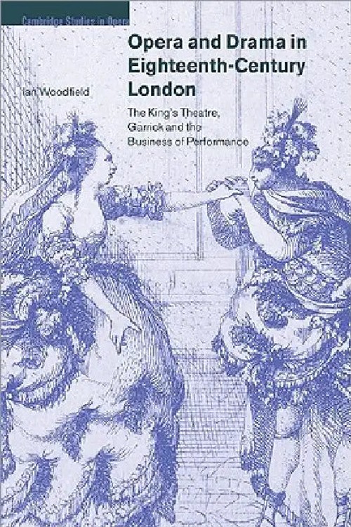 Opera and Drama in Eighteenth-Century London: The King's Theatre, Garrick and the Business of Performance – Ian Woodfield view 2