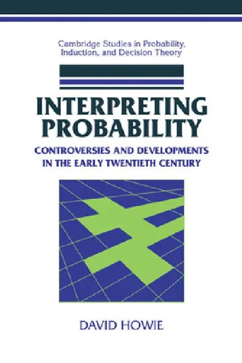 Interpreting Probability: Controversies and Developments in the Early Twentieth Century – David Howie view 2