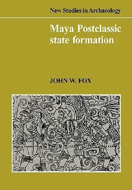 Buy Maya Postclassic State Formation (English, John W. Fox) — BookShops.in