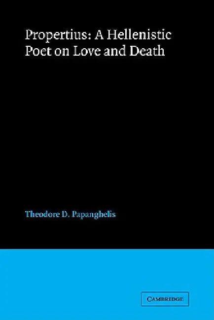 Buy Propertius: A Hellenistic Poet on Love and Death by Theodore D. Papanghelis β Cambridge University Press Hardcover β Academic Literary Criticism Book β BookShops.in