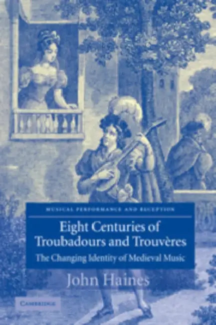 Buy Eight Centuries of Troubadours and Trouvères: Medieval Music History by John Haines | Cambridge University Press Hardcover — BookShops.in