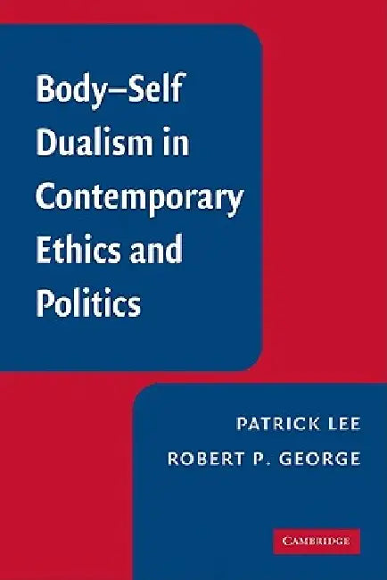 Buy Body-Self Dualism in Contemporary Ethics and Politics (English, Patrick Lee | Robert P. George) — BookShops.in