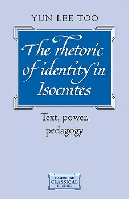 Buy The Rhetoric of Identity in Isocrates (English, Yun Lee Too) β BookShops.in