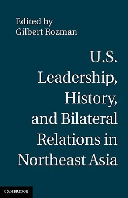 Buy U.S. Leadership, History, and Bilateral Relations in Northeast Asia (English, Gilbert Rozman) — BookShops.in