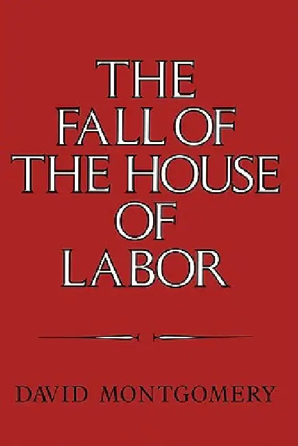Buy The Fall of the House of Labor (English, David Montgomery) — BookShops.in