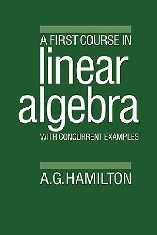 A First Course in Linear Algebra: With Concurrent Examples by A. G. Hamilton view 2
