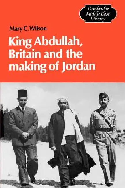 Buy King Abdullah, Britain and the Making of Jordan (English, Mary C. Wilson) — BookShops.in